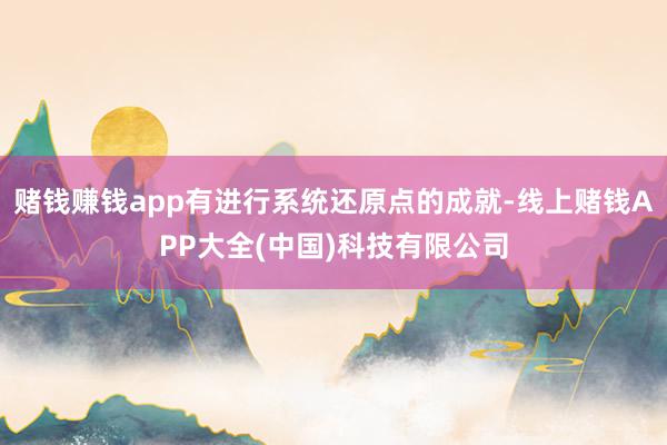 赌钱赚钱app有进行系统还原点的成就-线上赌钱APP大全(中国)科技有限公司