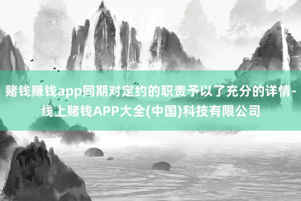 赌钱赚钱app同期对定约的职责予以了充分的详情-线上赌钱APP大全(中国)科技有限公司