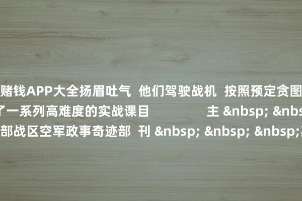线上赌钱APP大全扬眉吐气 他们驾驶战机 按照预定贪图奔赴各指定空域 张开了一系列高难度的实战课目 主 办:南部战区空军政事奇迹部 刊 期:第2656期 主 编:彭 凯 邢东亮 拖累裁剪:黄丹尉 投稿邮箱:nbzqkj@163.com -线上赌钱APP大全(中国)科技有限公司