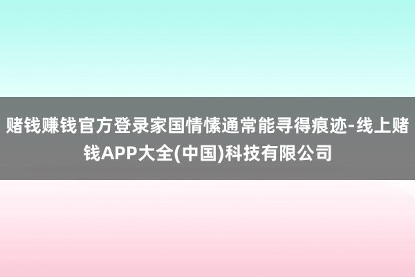 赌钱赚钱官方登录家国情愫通常能寻得痕迹-线上赌钱APP大全(中国)科技有限公司