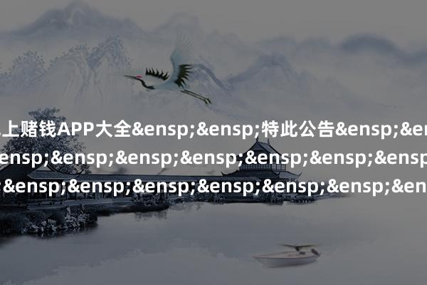 线上赌钱APP大全 特此公告 中原基金措置有限公司 二〇二五年九月三日 -线上赌钱APP大全(中国)科技有限公司